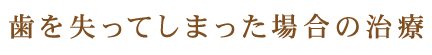 歯を失ってしまった場合の治療