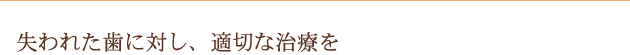 失われた歯に対し、適切な治療を